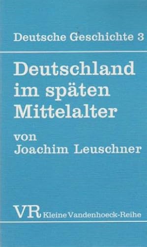 Deutschland im späten Mittelalter. Joachim Leuschner / Deutsche Geschichte ; Bd. 3; Kleine Vanden...