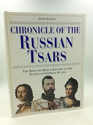 CHRONICLE OF THE RUSSIAN TSARS: The Reign-by-Reign Record of the Rulers of Imperial Russia