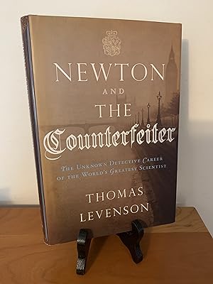 Newton and the Counterfeiter: The Unknown Detective Career of the World's Greatest Scientist