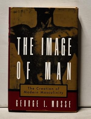 The Image of Man: The Creation of Modern Masculinity