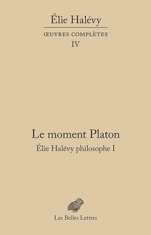 Le Moment Platon. Élie Halévy philosophe I. OEuvres complètes, tome IV