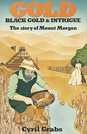 Gold : Black Gold & Intrigue - The story of Mount Morgan