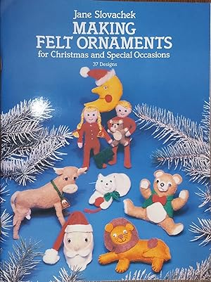 Making Felt Ornaments for Christmas and Special Occasions: 37 Designs