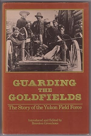 Guarding the Goldfields The Story of the Yukon Field Force