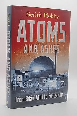 Atoms and Ashes: From Bikini Atoll to Fukushima *First Edition 1/1*