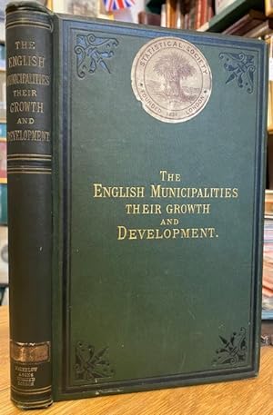English Municipal Institutions: Their Growth and Development from 1835 to 1879, Statistically Ill...