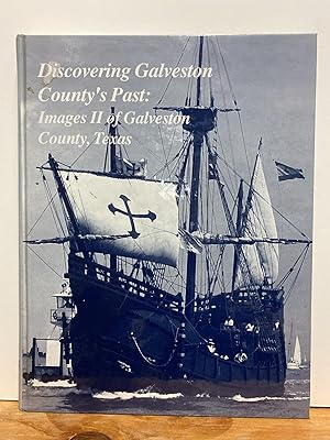 Discovering Galveston County's Past: Images II of Galveston County, Texas