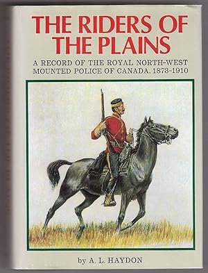 The Riders of the Plains; A record of the Royal North-West Mounted Police of Canada 1873-1910,