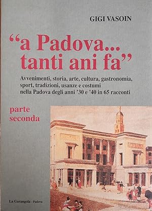 "A PADOVA TANTI ANI FA" AVVENIMENTI (.) NELLA PADOVA DEGLI ANNI '30 E '40 IN 65 RACCONTI