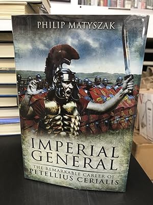 Imperial General: The Remarkable Career of Petellius Cerialis