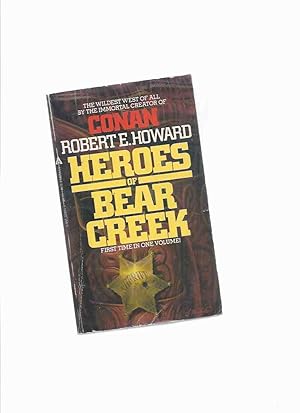 Heroes of Bear Creek: The Wildest West of All By the Immortal Creator of Conan - Robert E Howard ...