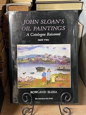 John Sloan's Oil Painting: A Catalogue Raisonné, Part Two (The American Arts Series)
