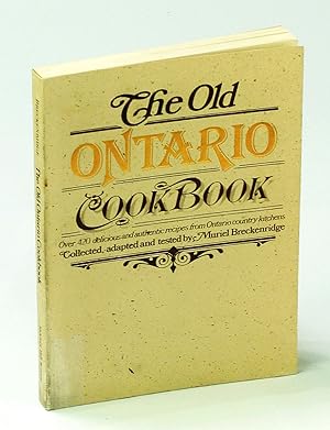 The Old Ontario Cookbook: Over 400 Delicious and Authentic Recipes From Ontario Country Kitchens