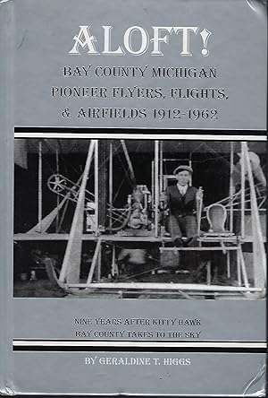 ALOFT! BAY COUNTY MICHIGAN PIONEER FLYERS, FLIGHTS & AIRFIELDS 1912-1962