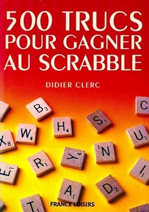 500 trucs pour gagner au Scrabble - Didier Clerc
