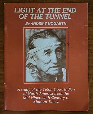 LIGHT AT THE END OF THE TUNNEL: A Study of the Teton Sioux Indian of North America from the Mid N...