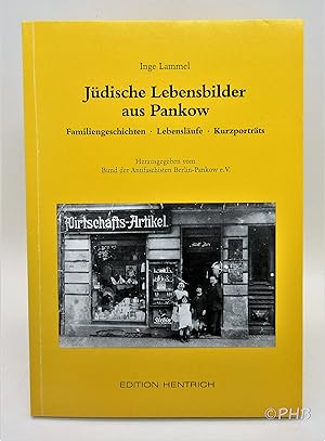 Jüdische Lebensbilder aus Pankow: Familiengeschichten, Lebensläufe, Kurzporträts