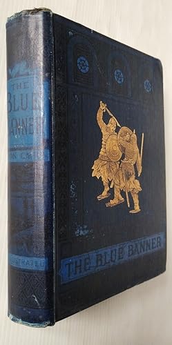 The Blue Banner or, The adventures of a Musselman, a Christian and a Pagan in the time of the Cru...