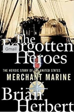 The Forgotten Heroes The Heroic Story of the Merchant Marine