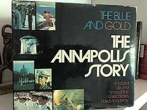 The Blue and The Gold The Annapolis Story: A Pictorial Life and Times of the United States Naval ...