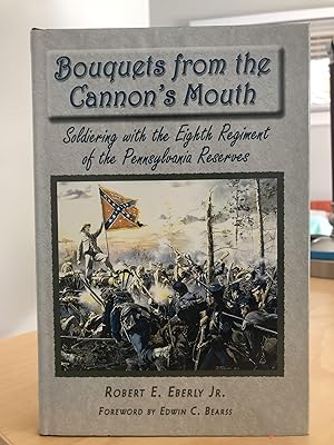 Bouquets From The Cannon's Mouth: Soldiering With The Eighth Regiment Of The Pennsylvania Reserves