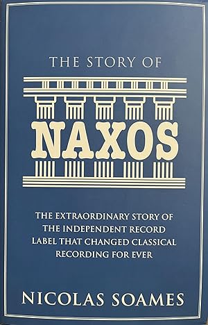 The Story of Naxos: The Extraordinary Story of the Independent Record Label that Changed Classica...