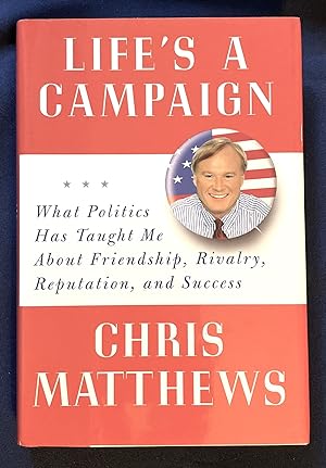 LIFE'S A CAMPAIGN; What Politics Has Taught Me About Friendship, Rivalry, Reputation, and Success