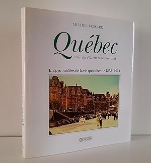 Québec, ville du patrimoine mondial. Images oubliées de la vie quotidienne, 1858-1914