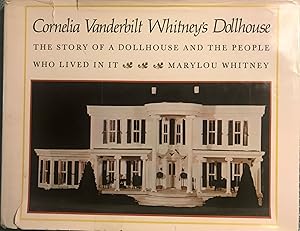 CORNELIA VANDERBILT WHITNEY'S DOLLKOUSE: THE STORY OF A DOLLHOUSE AND THE PEOPLE