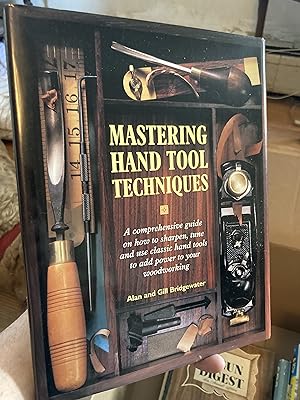 Mastering Hand Tool Techniques: A Comprehensive Guide on How to Sharpen, Tune and Use Classic Han...