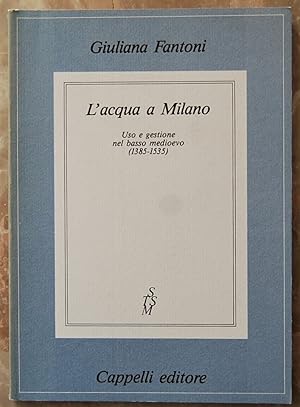 L'ACQUA A MILANO. USO E GESTIONE NEL BASSO MEDIOEVO. (1385 1535).