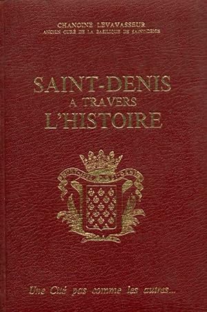 Saint-Denis ? travers l'histoire - Chanoine Levavasseur
