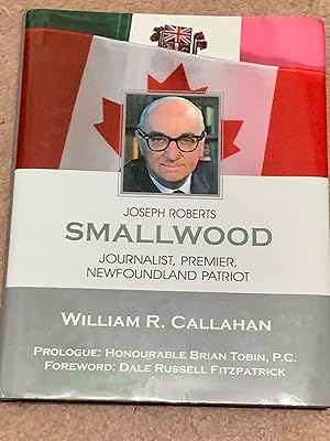 Joseph Roberts Smallwood: Journalist, Premier, Newfoundland Patriot