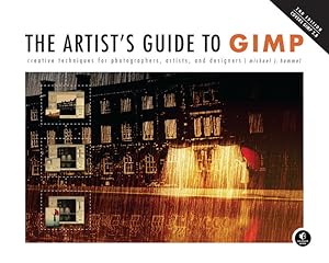 The Artist's Guide to GIMP, 2nd Edition: Creative Techniques for Photographers, Artists, and Desi...