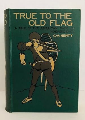 True to the Old Flag: A Tale Of The American War Of Independence