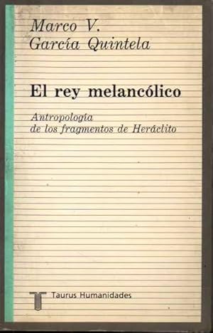 EL REY MELANCÓLICO. ANTROPOLOGÍA DE LOS FRAGMENTOS DE HERÁCLITO.