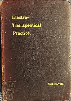 Electro-Therapeutical Practice : A Ready Reference Guide for Physicians in the Use of Electricity