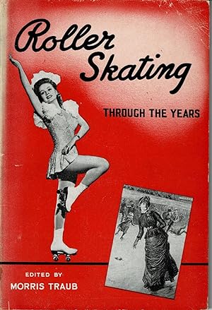 ROLLER SKATING THROUGH THE YEARS. The Story of Roller Skates, Rinks and Skaters. Edited by Morris...