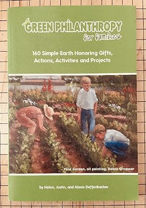 Green Philanthropy for Families: 160 Simple Earth Honoring Gifts, Actions, Activities and Projects
