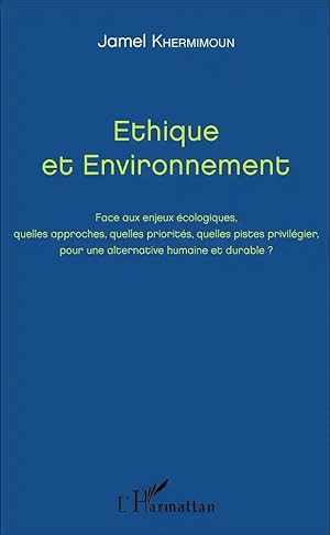 éthique et environnement ; face aux enjeux écologiques, quelles approches, quelles priorités, que...