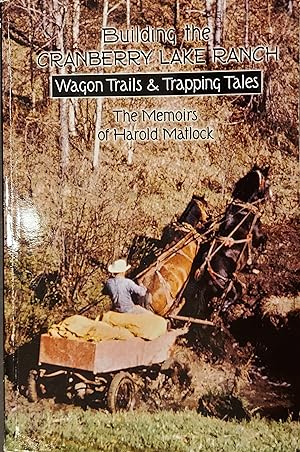 Building the Cranberry Lake Ranch : Wagon trails & Trapping Tales