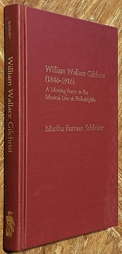 William Wallace Gilchrist (1846-1916) ; A Moving Force in the Musical Life of Philadelphia