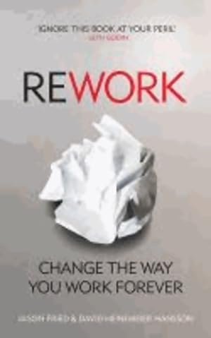 Rework. Change the way you work forever - Jason Fried