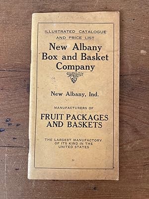 NEW ALBANY BOX AND BASKET COMPANY ILLUSTRATED CATALOGUE AND PRICE LIST: FRUIT PACKAGES AND BASKETS