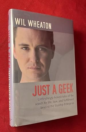 Just a Geek: Unfinchingly honest tales of the search for life, love, and fulfillment beyond the S...