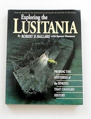Exploring the Lusitania Probing the Mysteries of the Sinking that Changed History