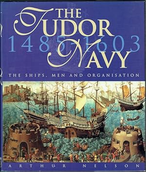 The Tudor Navy 1485-1603: The Ships, The Men And Organisation
