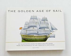 The Golden Age of Sail An Illustrated Guide to Great Sailing Ships from the Sixteenth to the Twen...