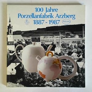 100 Jahre Porzellanfabrik Arzberg 1887 - 1987