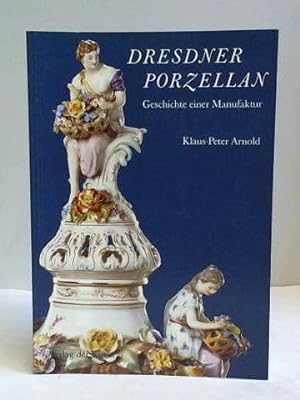 Dresdner Porzellan. Geschichte einer Manufaktur